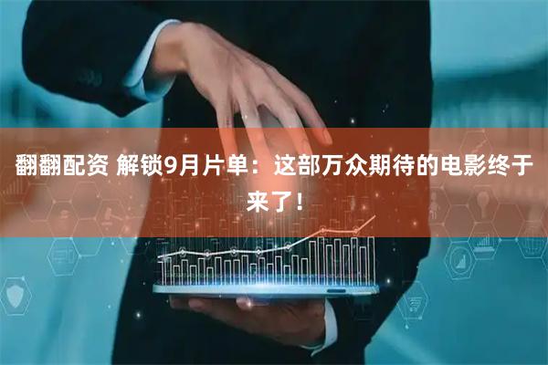 翻翻配资 解锁9月片单：这部万众期待的电影终于来了！